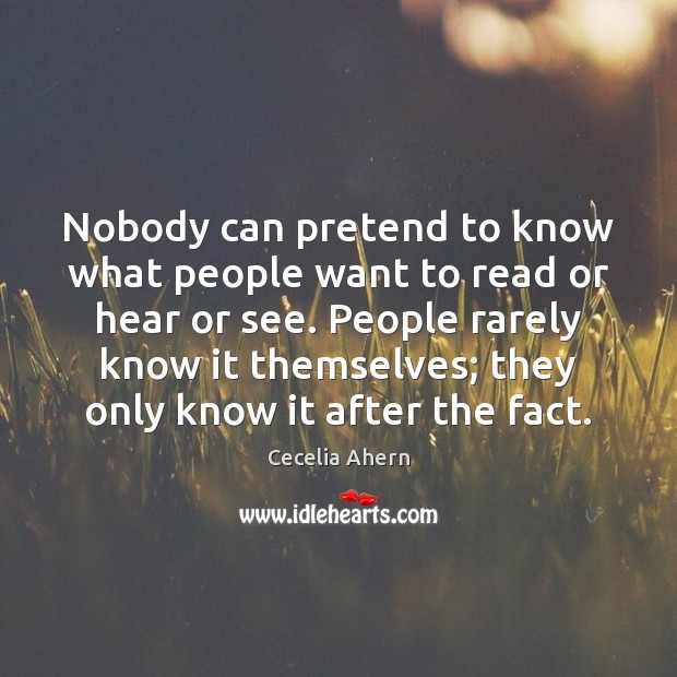 Nobody can pretend to know what people want to read or hear Cecelia Ahern Picture Quote