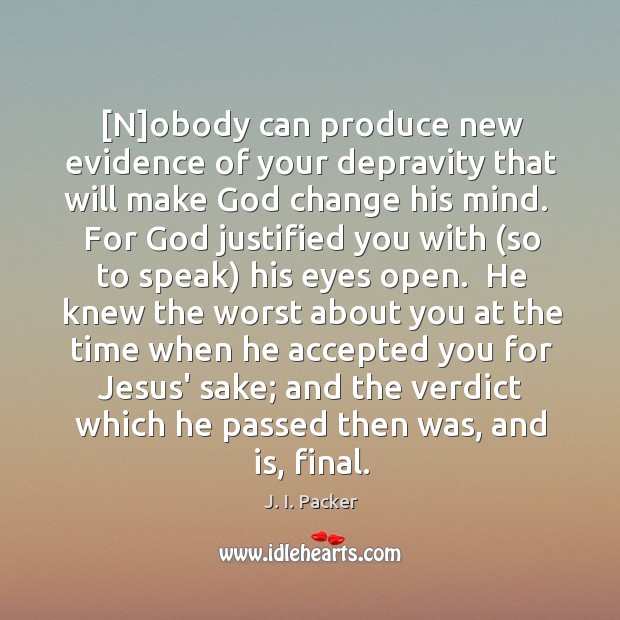 [N]obody can produce new evidence of your depravity that will make J. I. Packer Picture Quote
