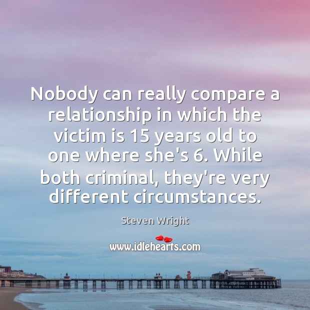 Nobody can really compare a relationship in which the victim is 15 years Steven Wright Picture Quote