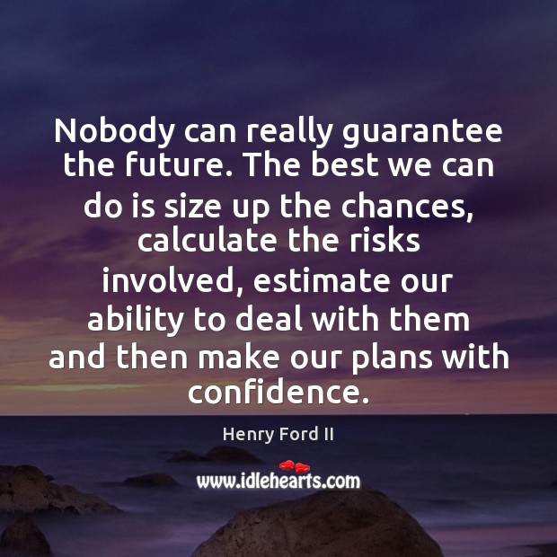 Nobody can really guarantee the future. The best we can do is Henry Ford II Picture Quote