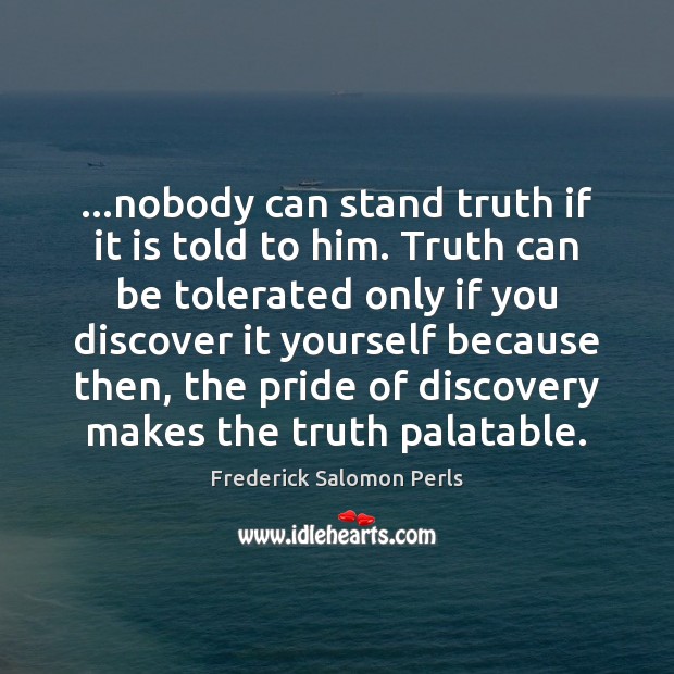 …nobody can stand truth if it is told to him. Truth can Frederick Salomon Perls Picture Quote