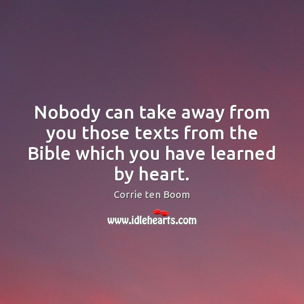 Nobody can take away from you those texts from the Bible which you have learned by heart. Corrie ten Boom Picture Quote