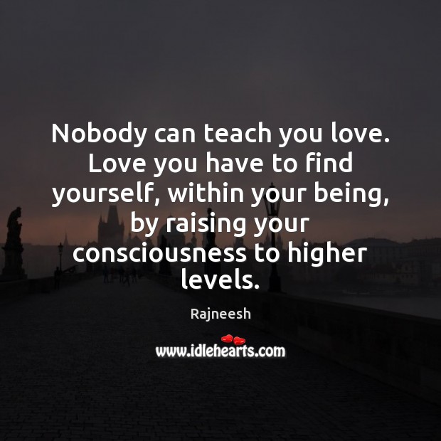 Nobody can teach you love. Love you have to find yourself, within Image