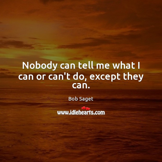 Nobody can tell me what I can or can’t do, except they can. Image