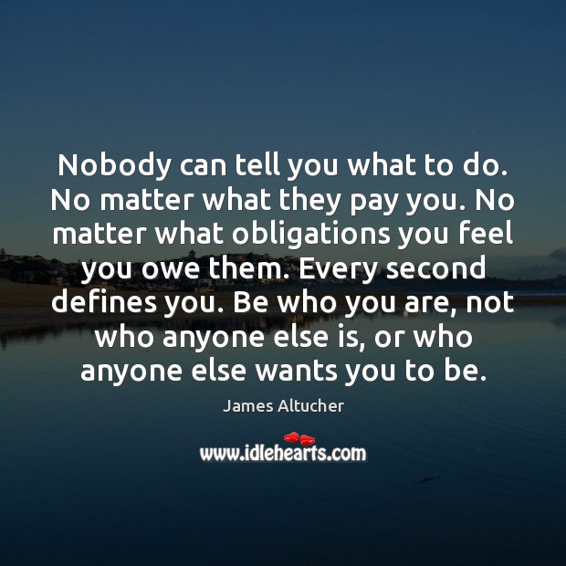 Nobody can tell you what to do. No matter what they pay James Altucher Picture Quote