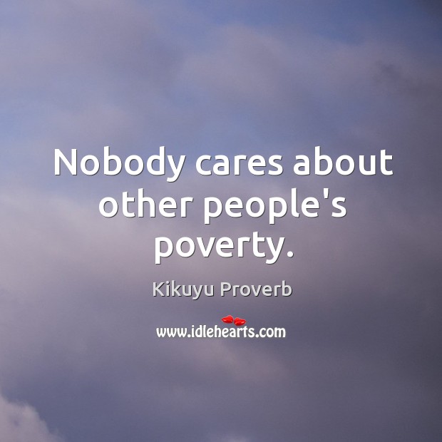 Nobody cares about other people’s poverty. Kikuyu Proverbs Image