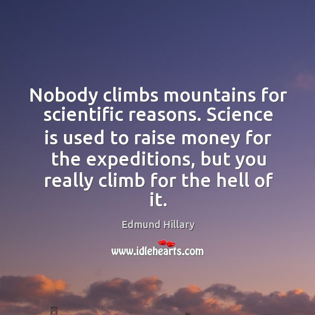 Nobody climbs mountains for scientific reasons. Science is used to raise money for Image