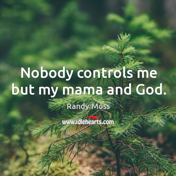 Nobody controls me but my mama and God. Image
