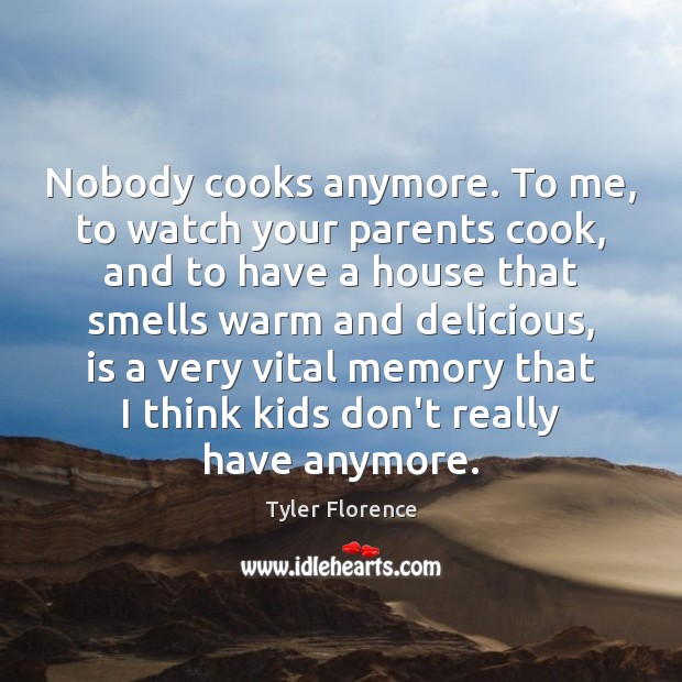 Nobody cooks anymore. To me, to watch your parents cook, and to Tyler Florence Picture Quote