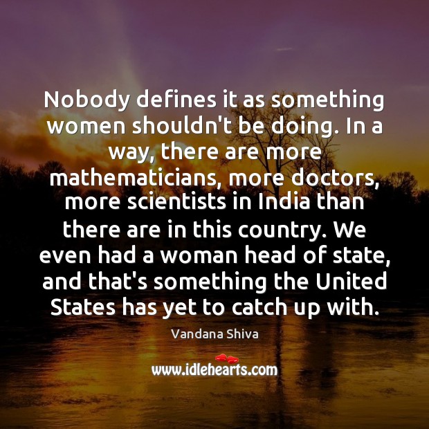 Nobody defines it as something women shouldn’t be doing. In a way, Vandana Shiva Picture Quote