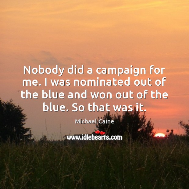 Nobody did a campaign for me. I was nominated out of the Michael Caine Picture Quote