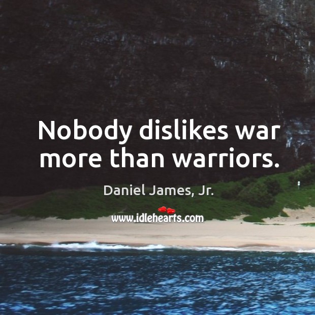 Nobody dislikes war more than warriors. Image