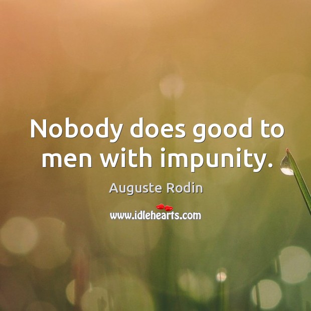 Nobody does good to men with impunity. Auguste Rodin Picture Quote