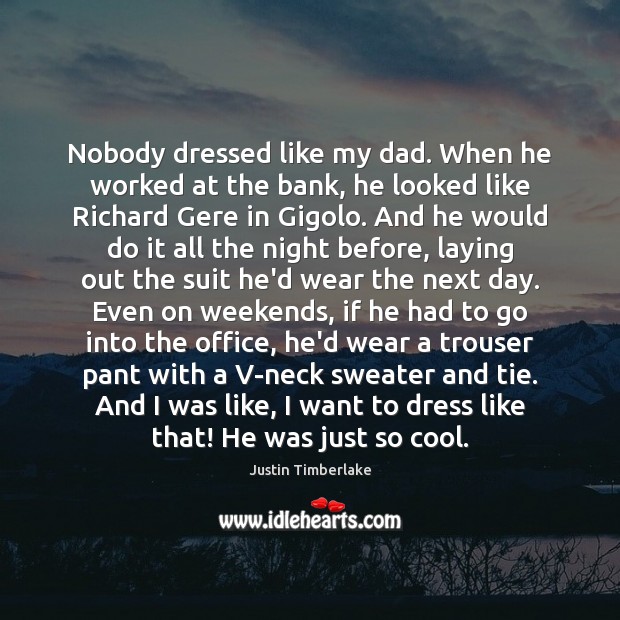 Nobody dressed like my dad. When he worked at the bank, he Justin Timberlake Picture Quote