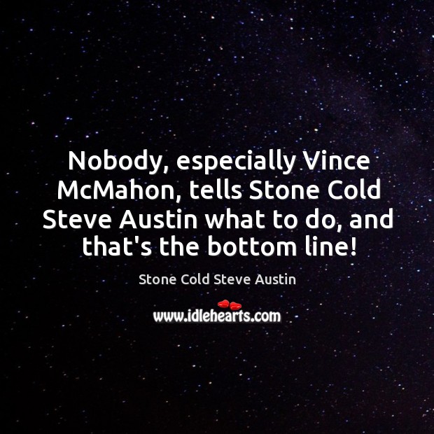 Nobody, especially Vince McMahon, tells Stone Cold Steve Austin what to do, Stone Cold Steve Austin Picture Quote