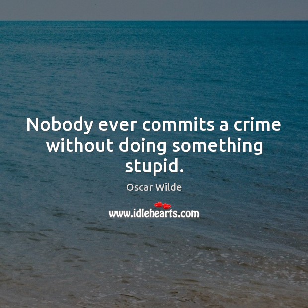 Nobody ever commits a crime without doing something stupid. Image