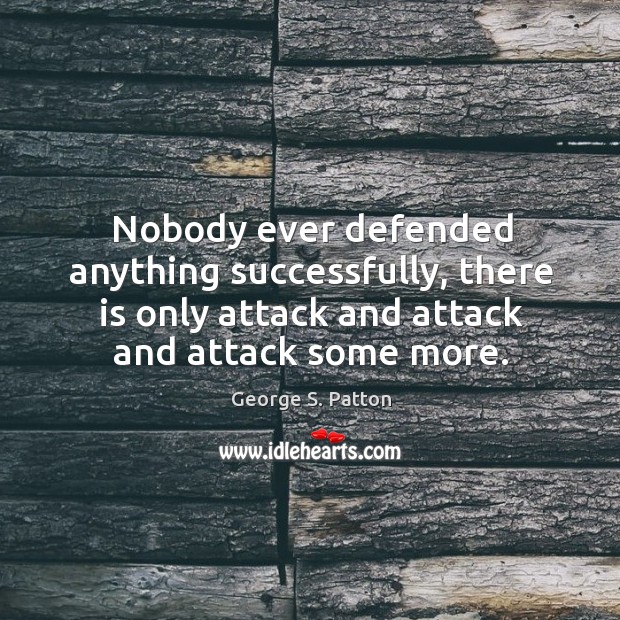 Nobody ever defended anything successfully, there is only attack and attack and attack some more. Image