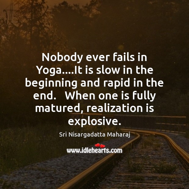 Nobody ever fails in Yoga….It is slow in the beginning and Sri Nisargadatta Maharaj Picture Quote