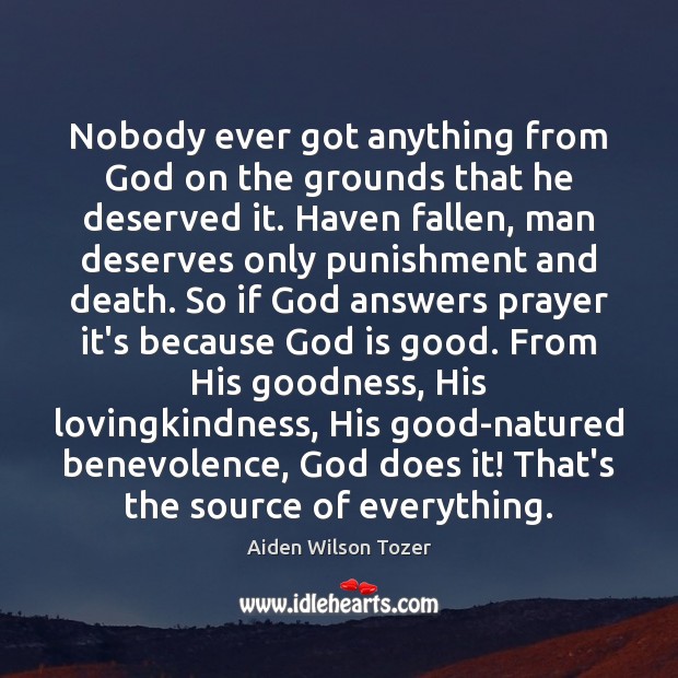 Nobody ever got anything from God on the grounds that he deserved God is Good Quotes Image