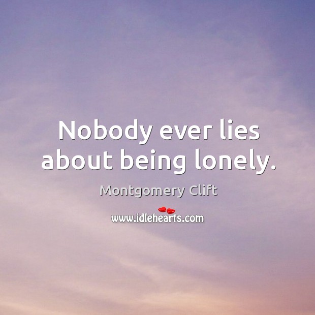 Nobody ever lies about being lonely. Montgomery Clift Picture Quote