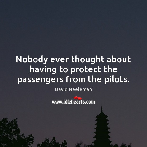 Nobody ever thought about having to protect the passengers from the pilots. David Neeleman Picture Quote