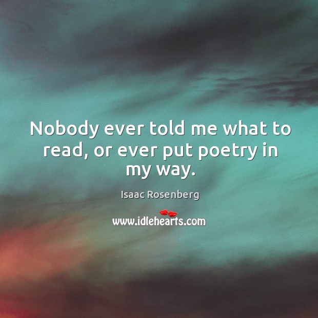 Nobody ever told me what to read, or ever put poetry in my way. Image