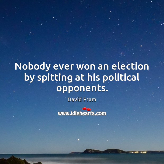 Nobody ever won an election by spitting at his political opponents. Image