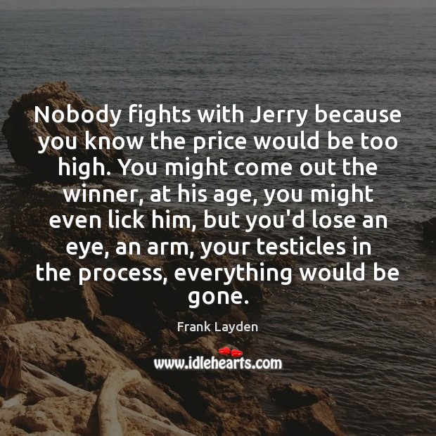 Nobody fights with Jerry because you know the price would be too Frank Layden Picture Quote