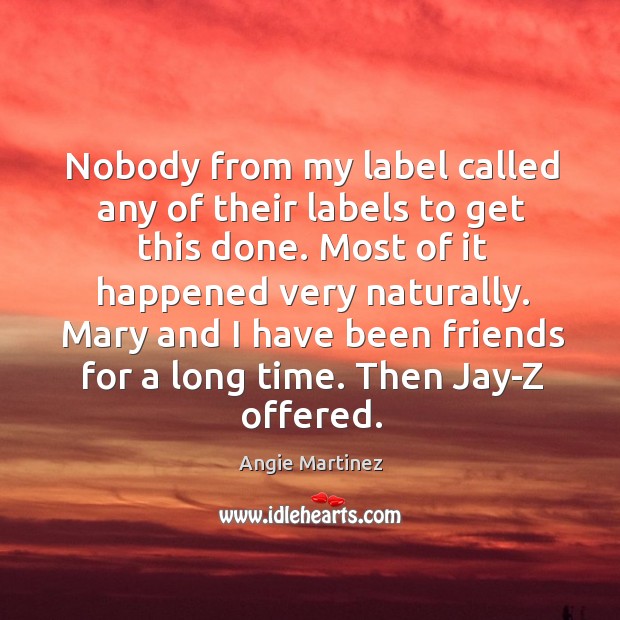 Nobody from my label called any of their labels to get this done. Angie Martinez Picture Quote