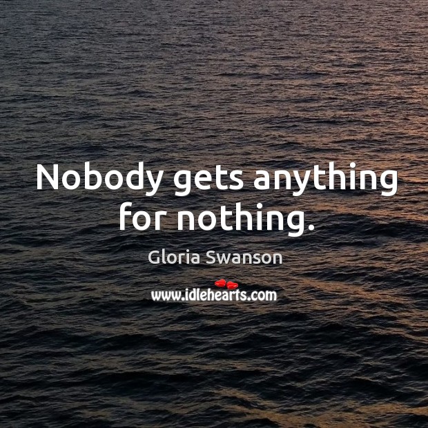 Nobody gets anything for nothing. Image