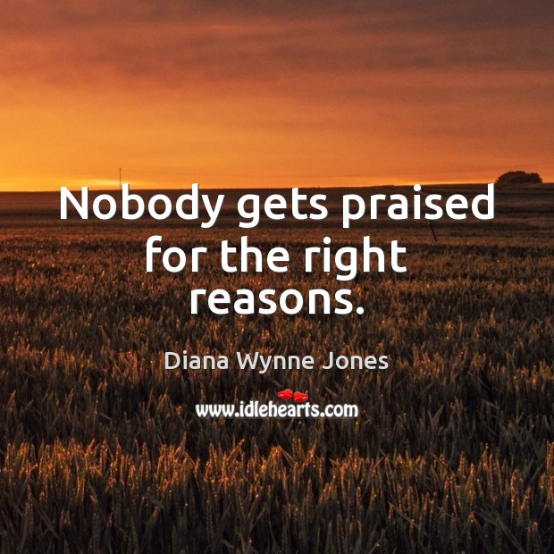 Nobody gets praised for the right reasons. Image