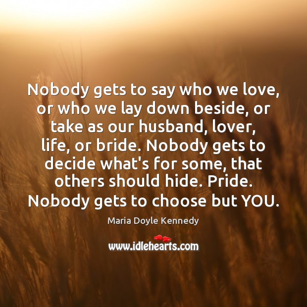Nobody gets to say who we love, or who we lay down Maria Doyle Kennedy Picture Quote