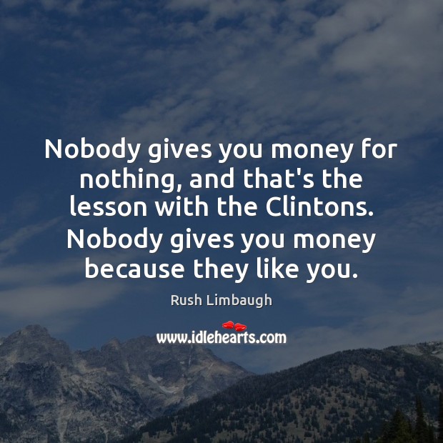 Nobody gives you money for nothing, and that’s the lesson with the Rush Limbaugh Picture Quote