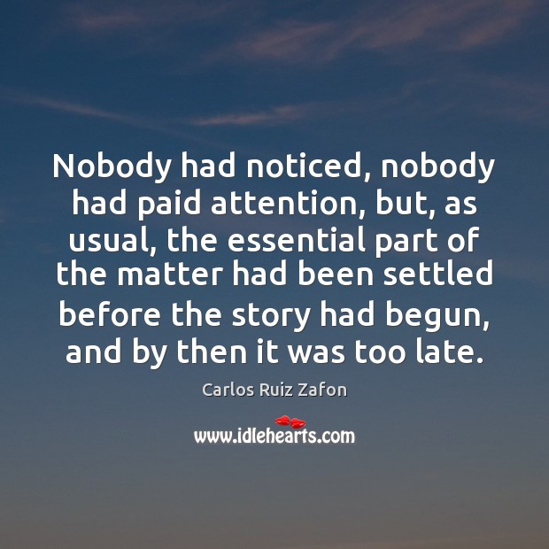 Nobody had noticed, nobody had paid attention, but, as usual, the essential Carlos Ruiz Zafon Picture Quote