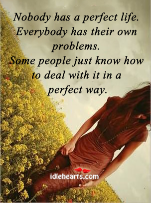 Nobody has a prefect life. Everyone has their own problems. Image
