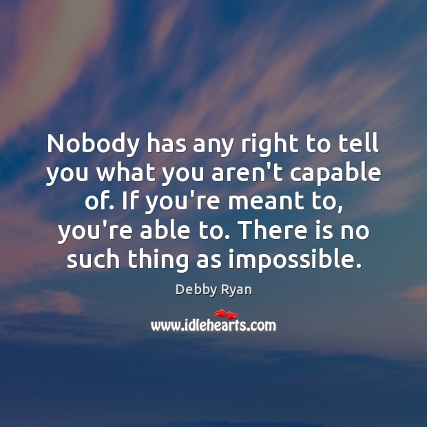 Nobody has any right to tell you what you aren’t capable of. Debby Ryan Picture Quote