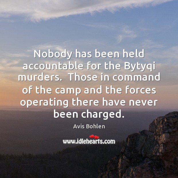 Nobody has been held accountable for the Bytyqi murders.  Those in command 