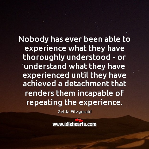 Nobody has ever been able to experience what they have thoroughly understood Zelda Fitzgerald Picture Quote