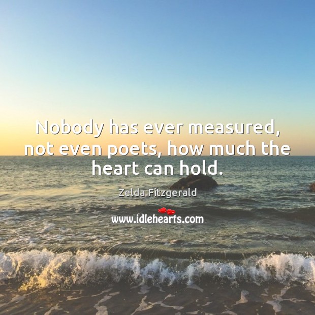 Nobody has ever measured, not even poets, how much the heart can hold. Image