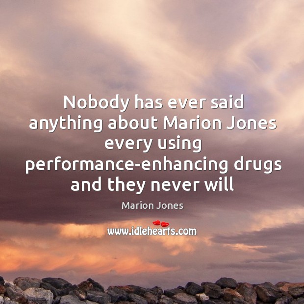 Nobody has ever said anything about Marion Jones every using performance-enhancing drugs Marion Jones Picture Quote