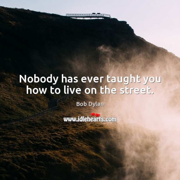 Nobody has ever taught you how to live on the street. Image