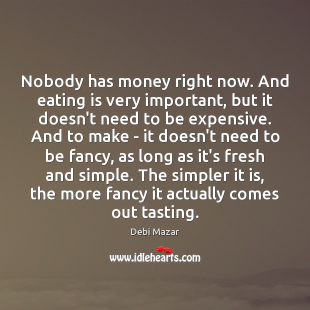 Nobody has money right now. And eating is very important, but it Debi Mazar Picture Quote