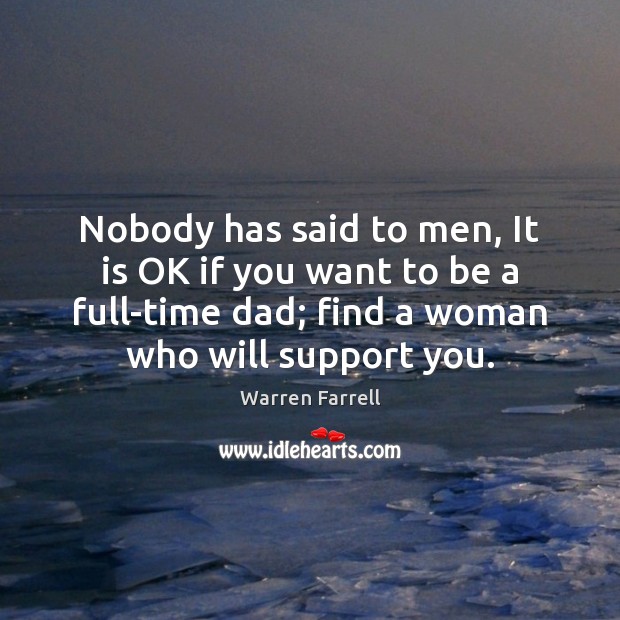 Nobody has said to men, It is OK if you want to Warren Farrell Picture Quote