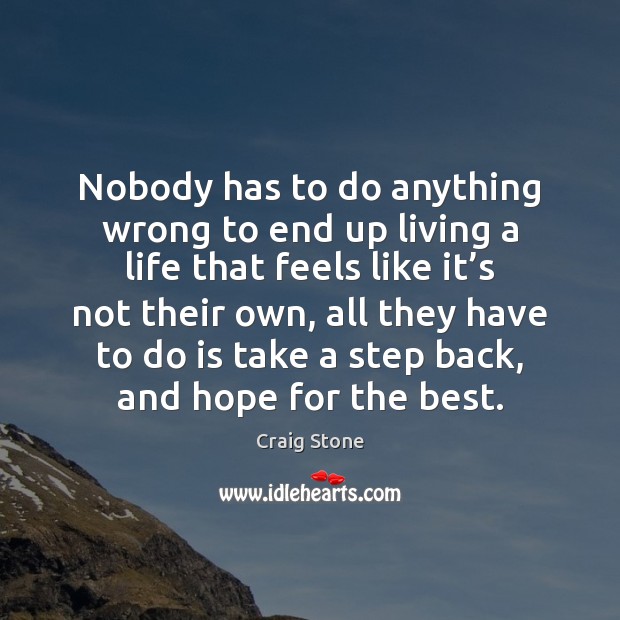 Nobody has to do anything wrong to end up living a life Craig Stone Picture Quote