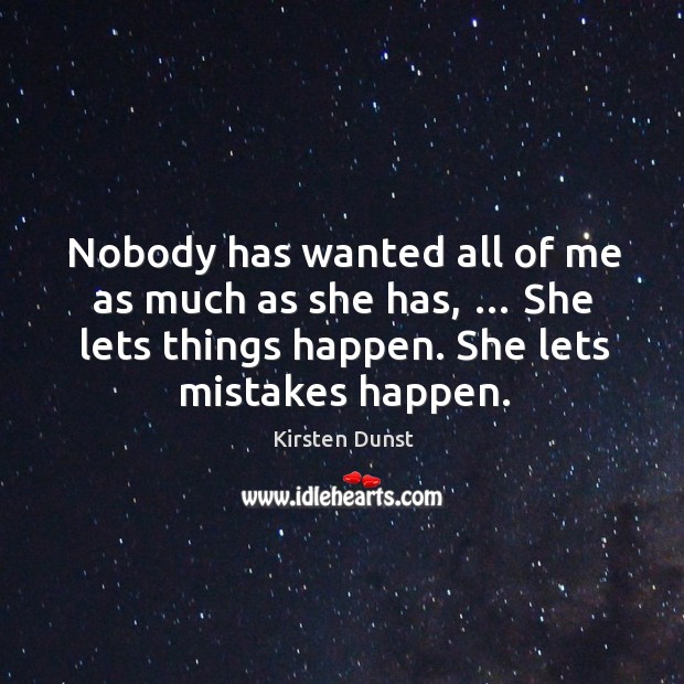 Nobody has wanted all of me as much as she has, … she lets things happen. She lets mistakes happen. Image
