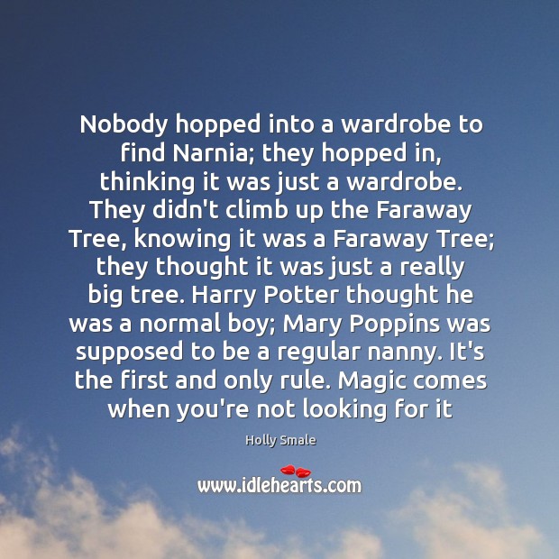 Nobody hopped into a wardrobe to find Narnia; they hopped in, thinking Holly Smale Picture Quote