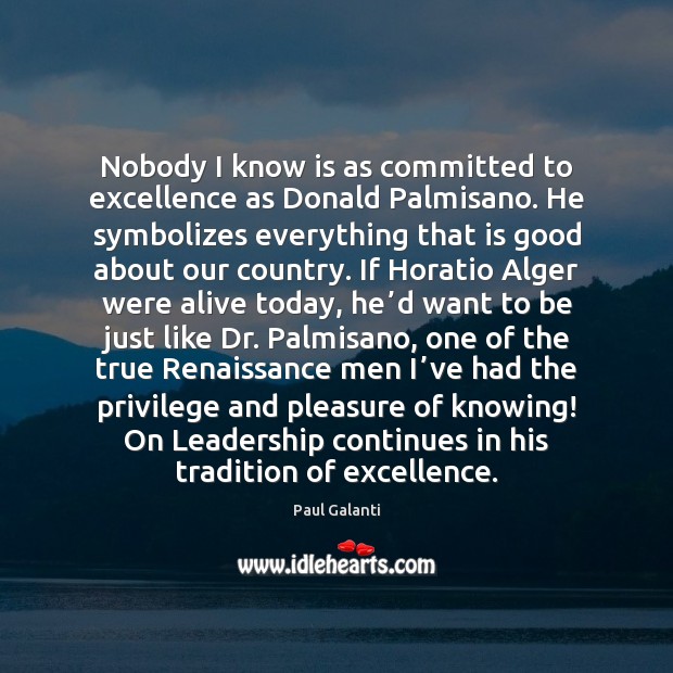 Nobody I know is as committed to excellence as Donald Palmisano. He Paul Galanti Picture Quote