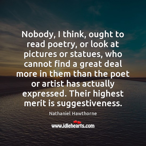 Nobody, I think, ought to read poetry, or look at pictures or Nathaniel Hawthorne Picture Quote