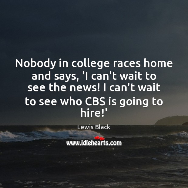 Nobody in college races home and says, ‘I can’t wait to see Lewis Black Picture Quote