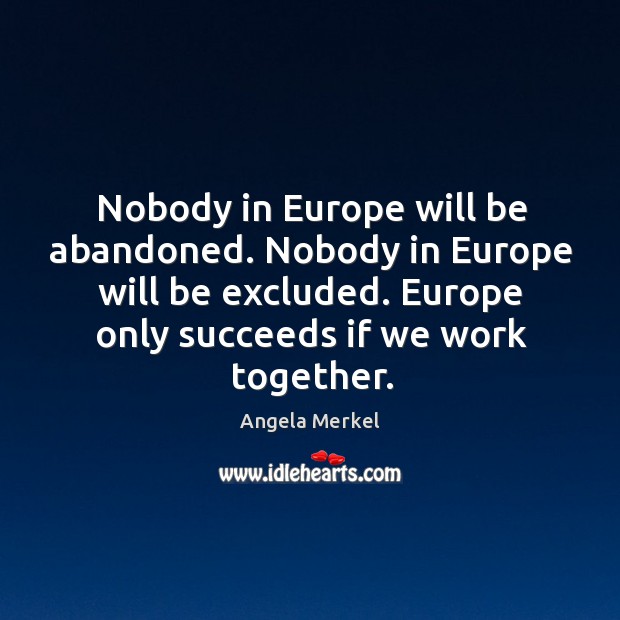 Nobody in europe will be abandoned. Nobody in europe will be excluded. Angela Merkel Picture Quote